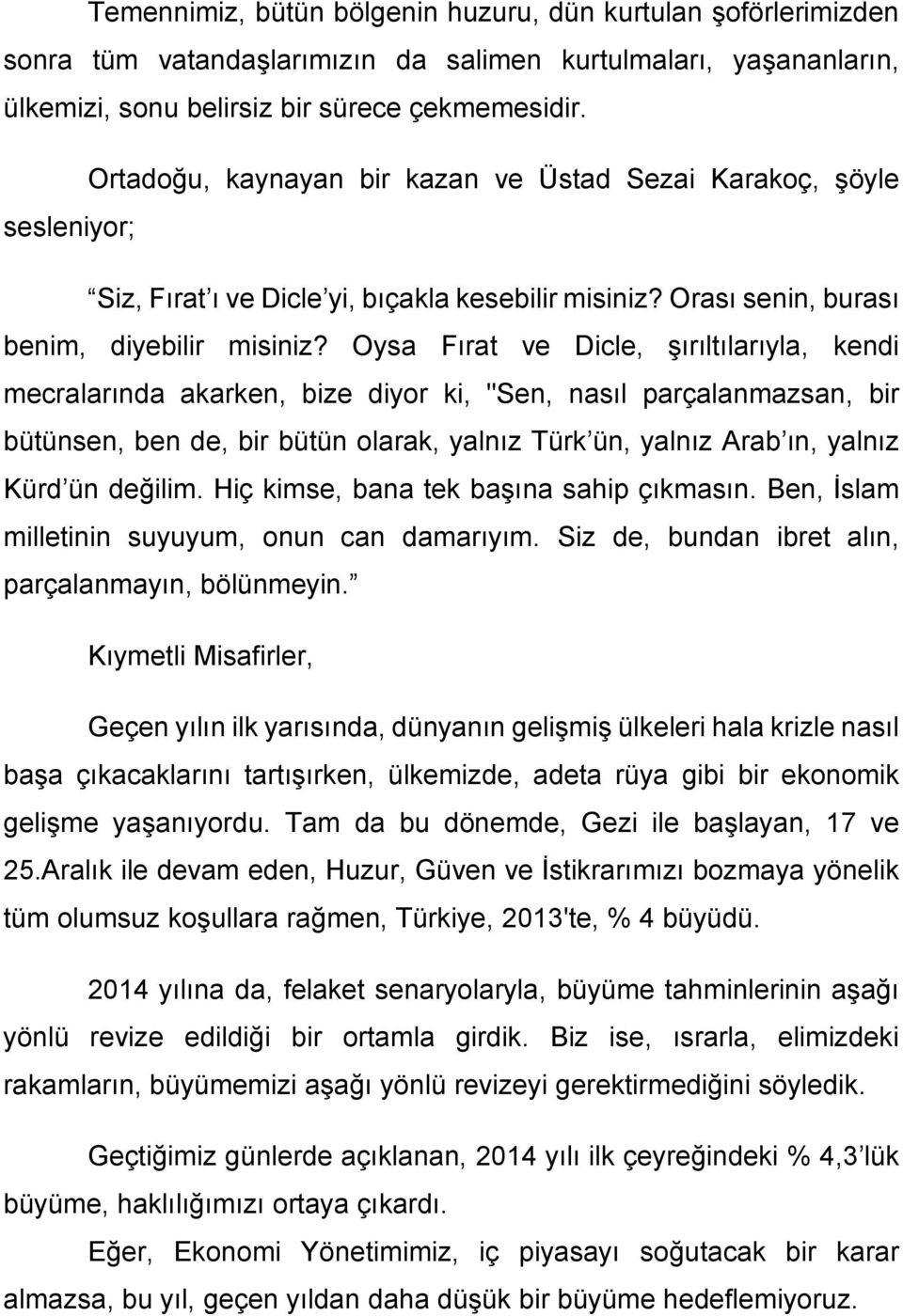 Oysa Fırat ve Dicle, şırıltılarıyla, kendi mecralarında akarken, bize diyor ki, "Sen, nasıl parçalanmazsan, bir bütünsen, ben de, bir bütün olarak, yalnız Türk ün, yalnız Arab ın, yalnız Kürd ün