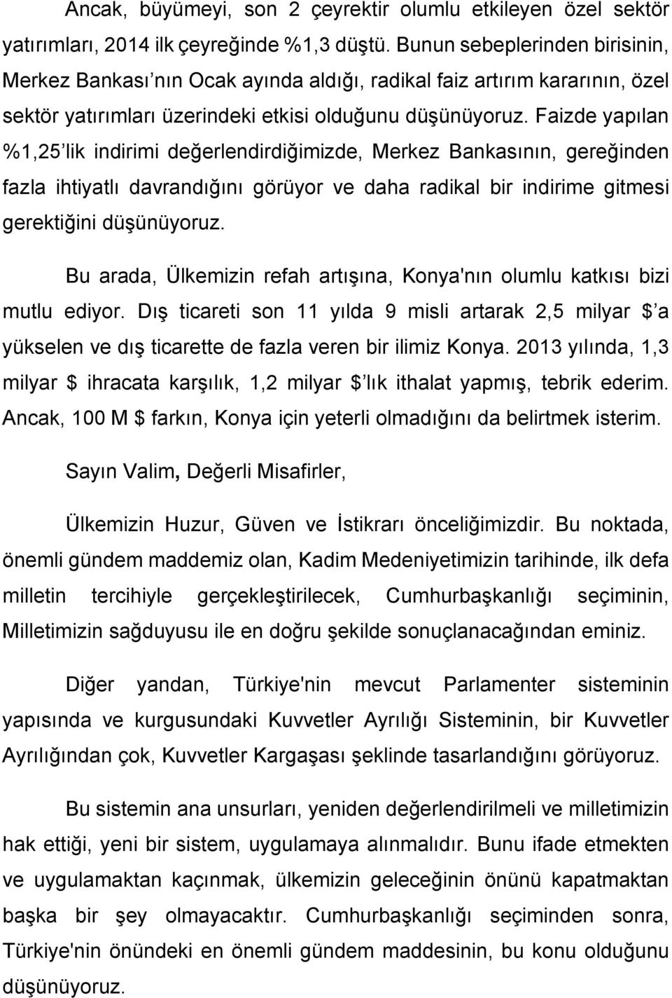 Faizde yapılan %1,25 lik indirimi değerlendirdiğimizde, Merkez Bankasının, gereğinden fazla ihtiyatlı davrandığını görüyor ve daha radikal bir indirime gitmesi gerektiğini düşünüyoruz.