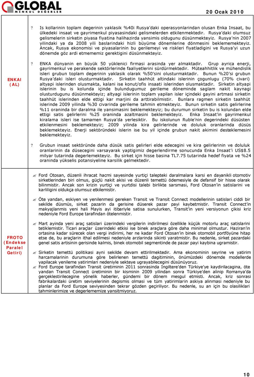 Rusya nin 2007 yilindaki ya da 2008 yili baslarindaki hizli büyüme dönemlerine dönmesini beklememekteyiz.