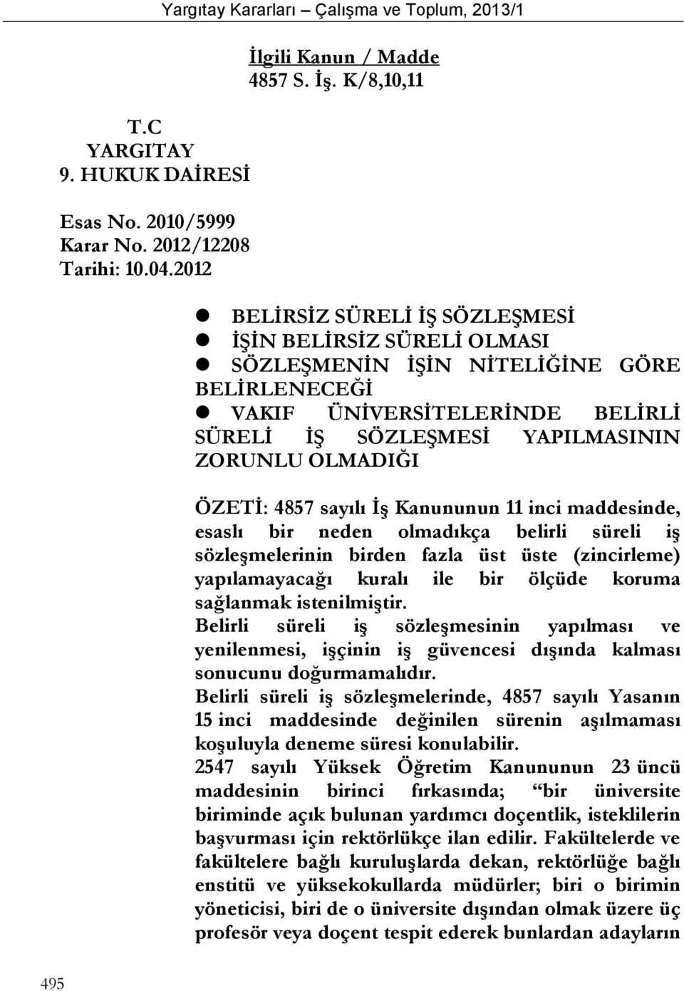 ÖZETİ: 4857 sayılı İş Kanununun 11 inci maddesinde, esaslı bir neden olmadıkça belirli süreli iş sözleşmelerinin birden fazla üst üste (zincirleme) yapılamayacağı kuralı ile bir ölçüde koruma