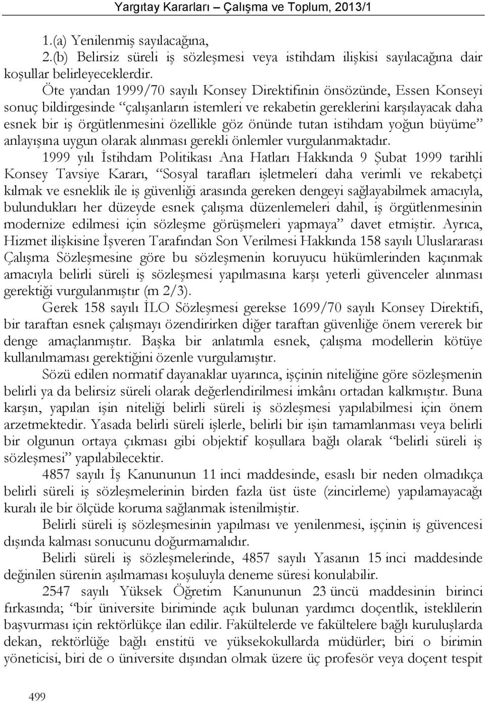 önünde tutan istihdam yoğun büyüme anlayışına uygun olarak alınması gerekli önlemler vurgulanmaktadır.