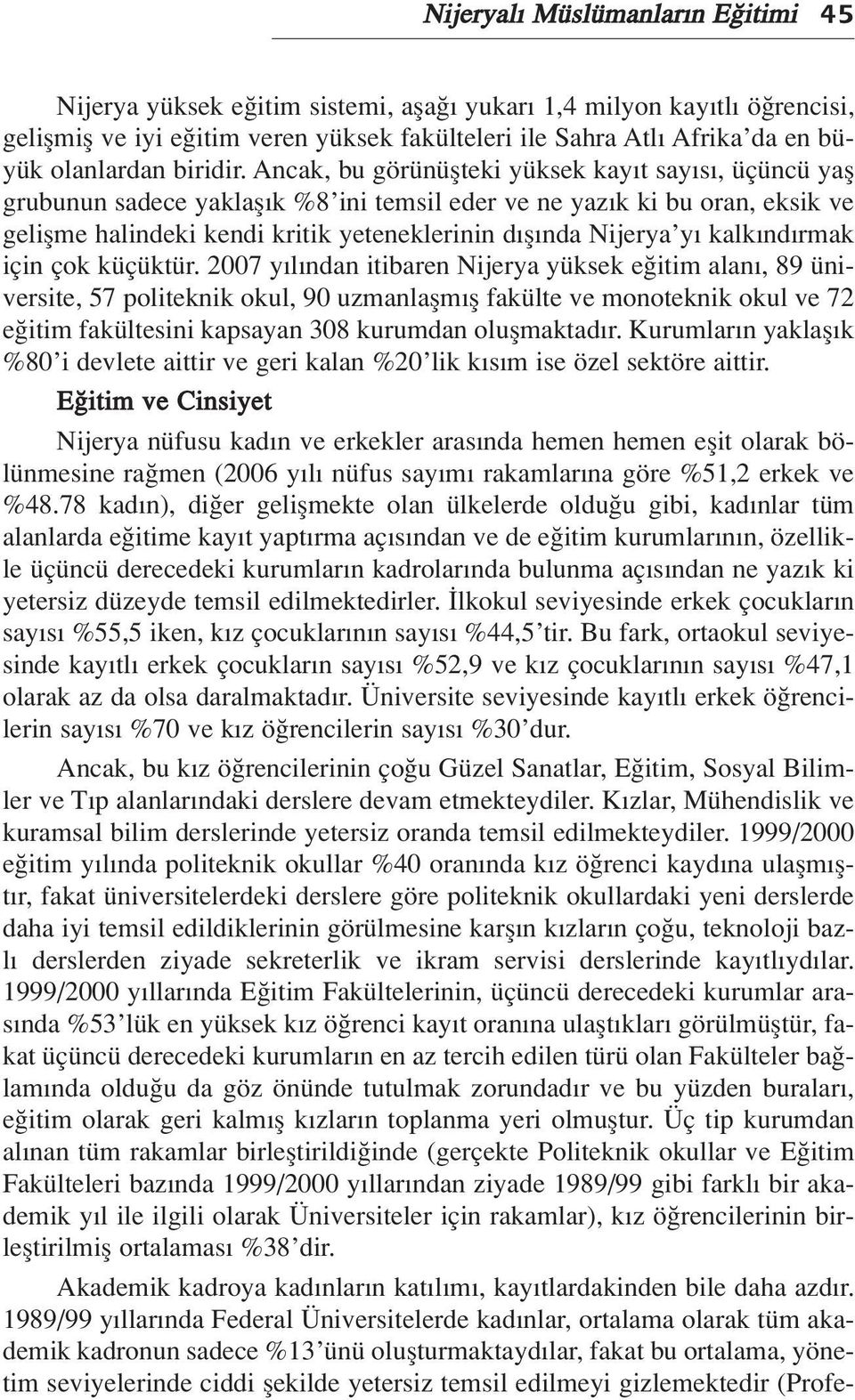 Ancak, bu görünüflteki yüksek kay t say s, üçüncü yafl grubunun sadece yaklafl k %8 ini temsil eder ve ne yaz k ki bu oran, eksik ve geliflme halindeki kendi kritik yeteneklerinin d fl nda Nijerya y