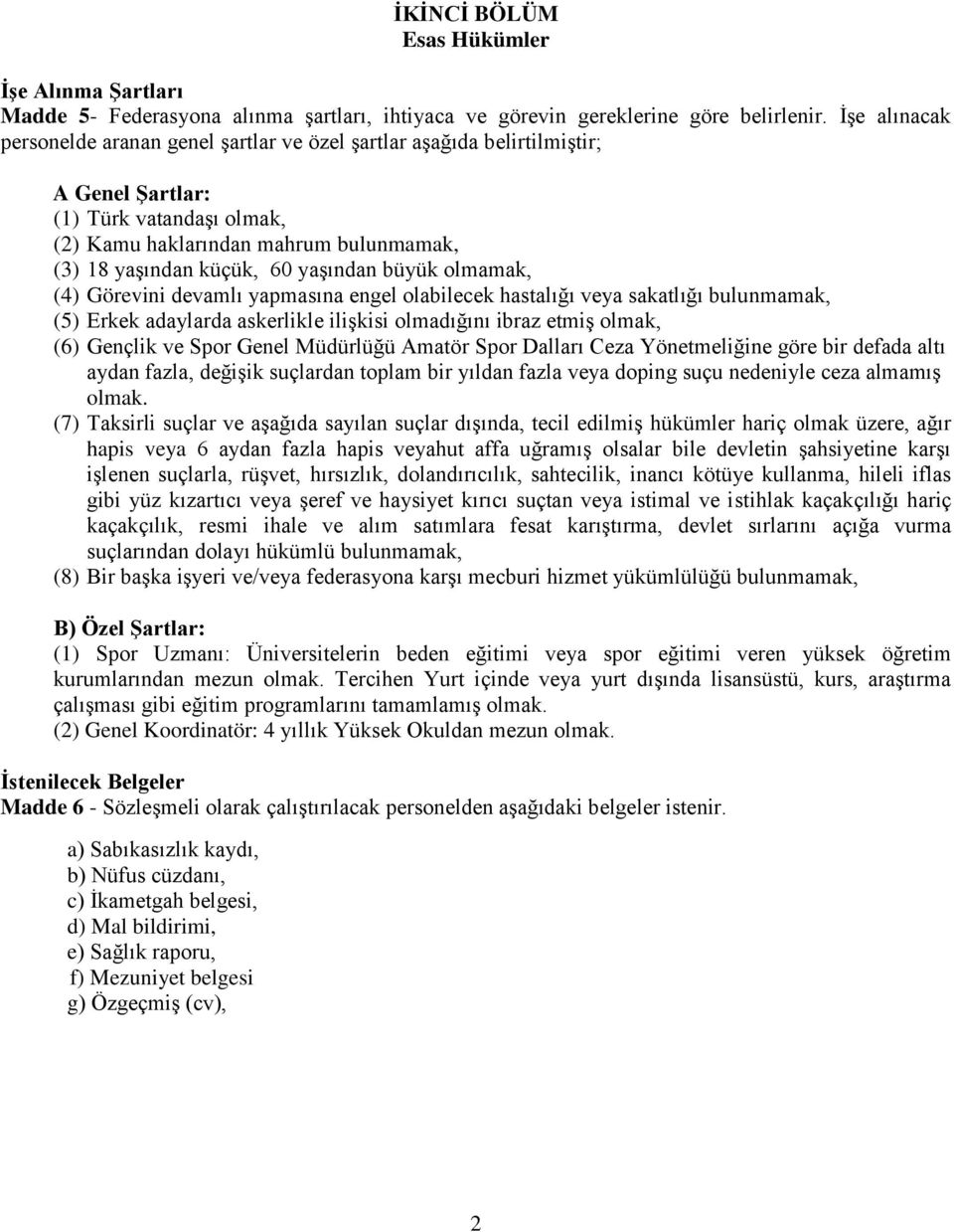 yaģından büyük olmamak, (4) Görevini devamlı yapmasına engel olabilecek hastalığı veya sakatlığı bulunmamak, (5) Erkek adaylarda askerlikle iliģkisi olmadığını ibraz etmiģ olmak, (6) Gençlik ve Spor