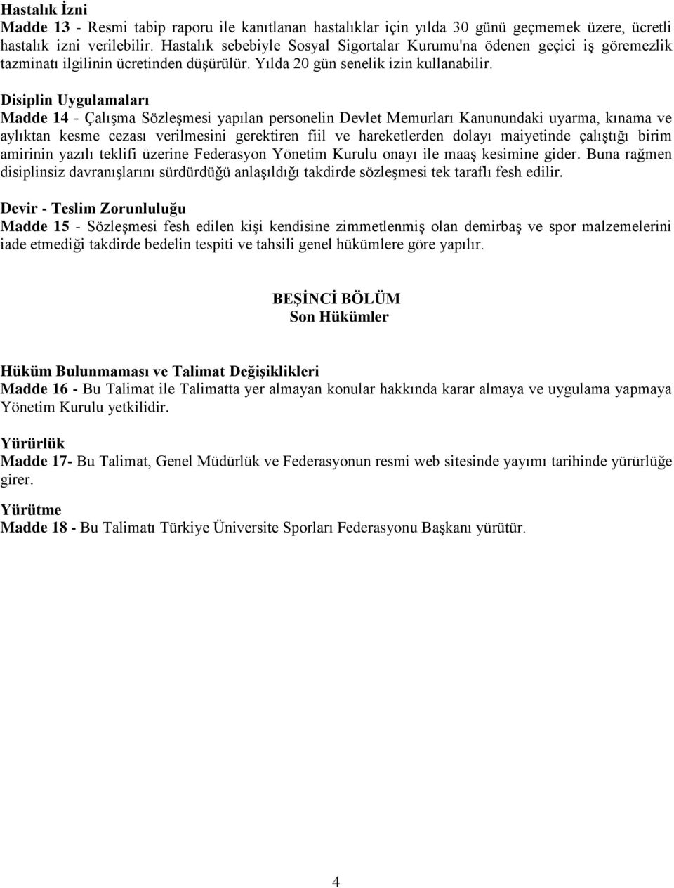 Disiplin Uygulamaları Madde 14 - ÇalıĢma SözleĢmesi yapılan personelin Devlet Memurları Kanunundaki uyarma, kınama ve aylıktan kesme cezası verilmesini gerektiren fiil ve hareketlerden dolayı