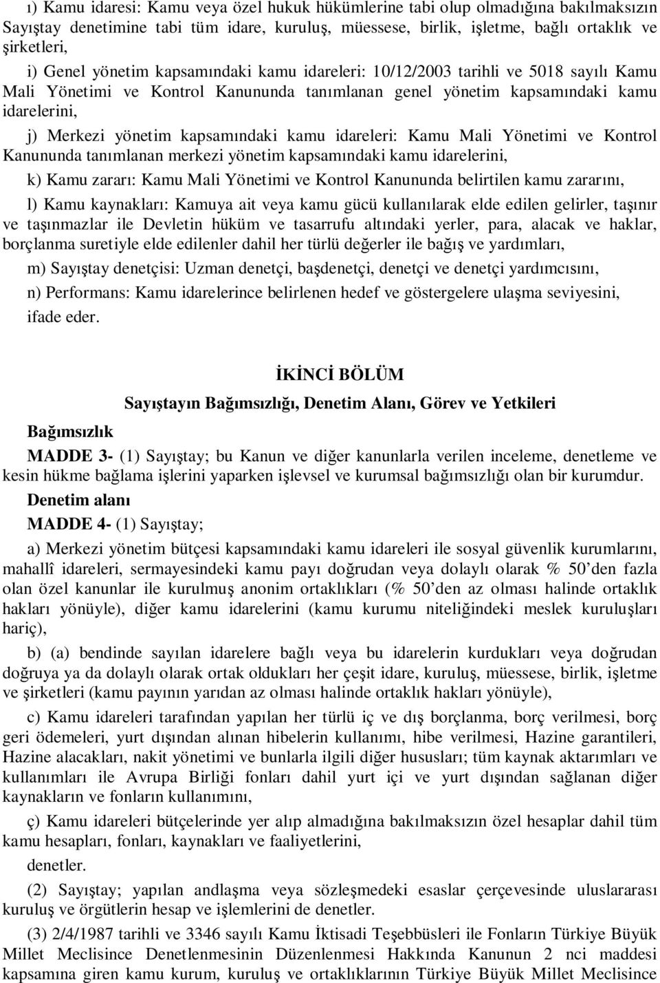 kamu idareleri: Kamu Mali Yönetimi ve Kontrol Kanununda tanımlanan merkezi yönetim kapsamındaki kamu idarelerini, k) Kamu zararı: Kamu Mali Yönetimi ve Kontrol Kanununda belirtilen kamu zararını, l)