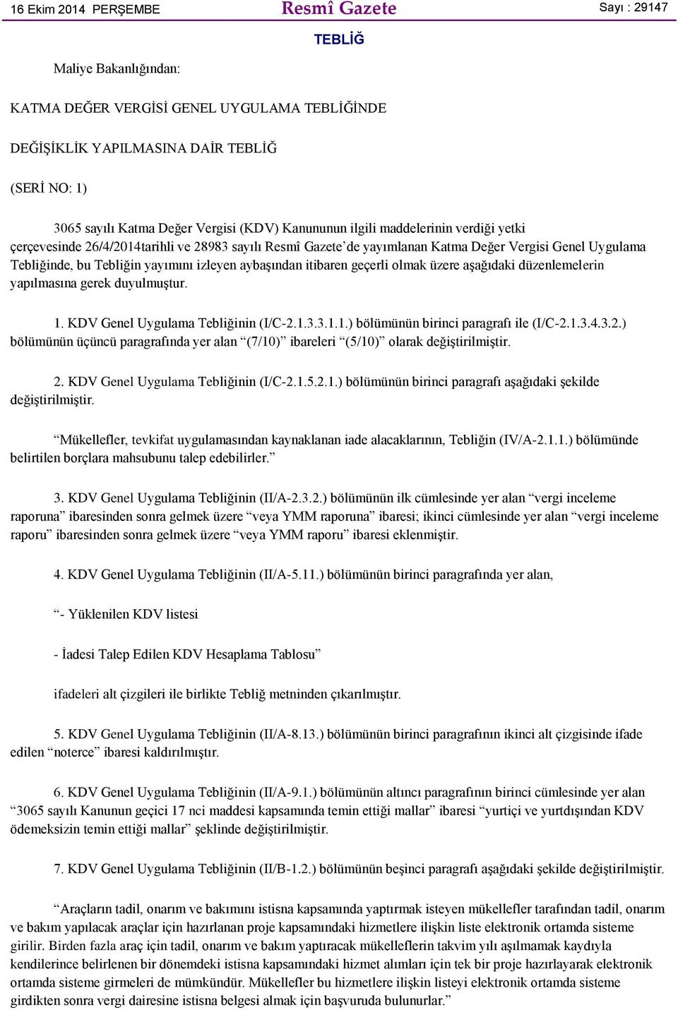 izleyen aybaģından itibaren geçerli olmak üzere aģağıdaki düzenlemelerin yapılmasına gerek duyulmuģtur. 1. KDV Genel Uygulama Tebliğinin (I/C-2.1.3.3.1.1.) bölümünün birinci paragrafı ile (I/C-2.1.3.4.