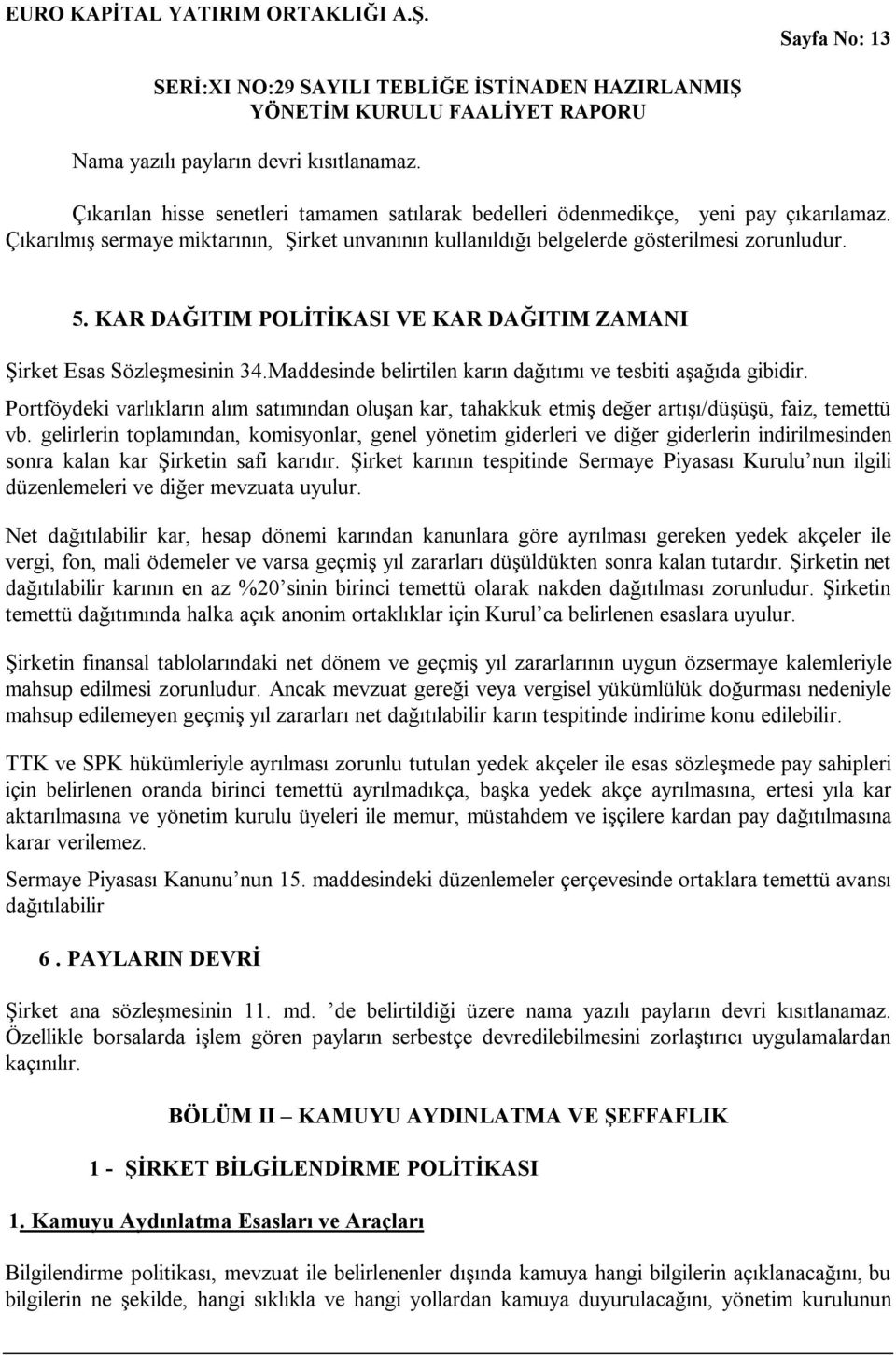 Maddesinde belirtilen karın dağıtımı ve tesbiti aşağıda gibidir. Portföydeki varlıkların alım satımından oluşan kar, tahakkuk etmiş değer artışı/düşüşü, faiz, temettü vb.