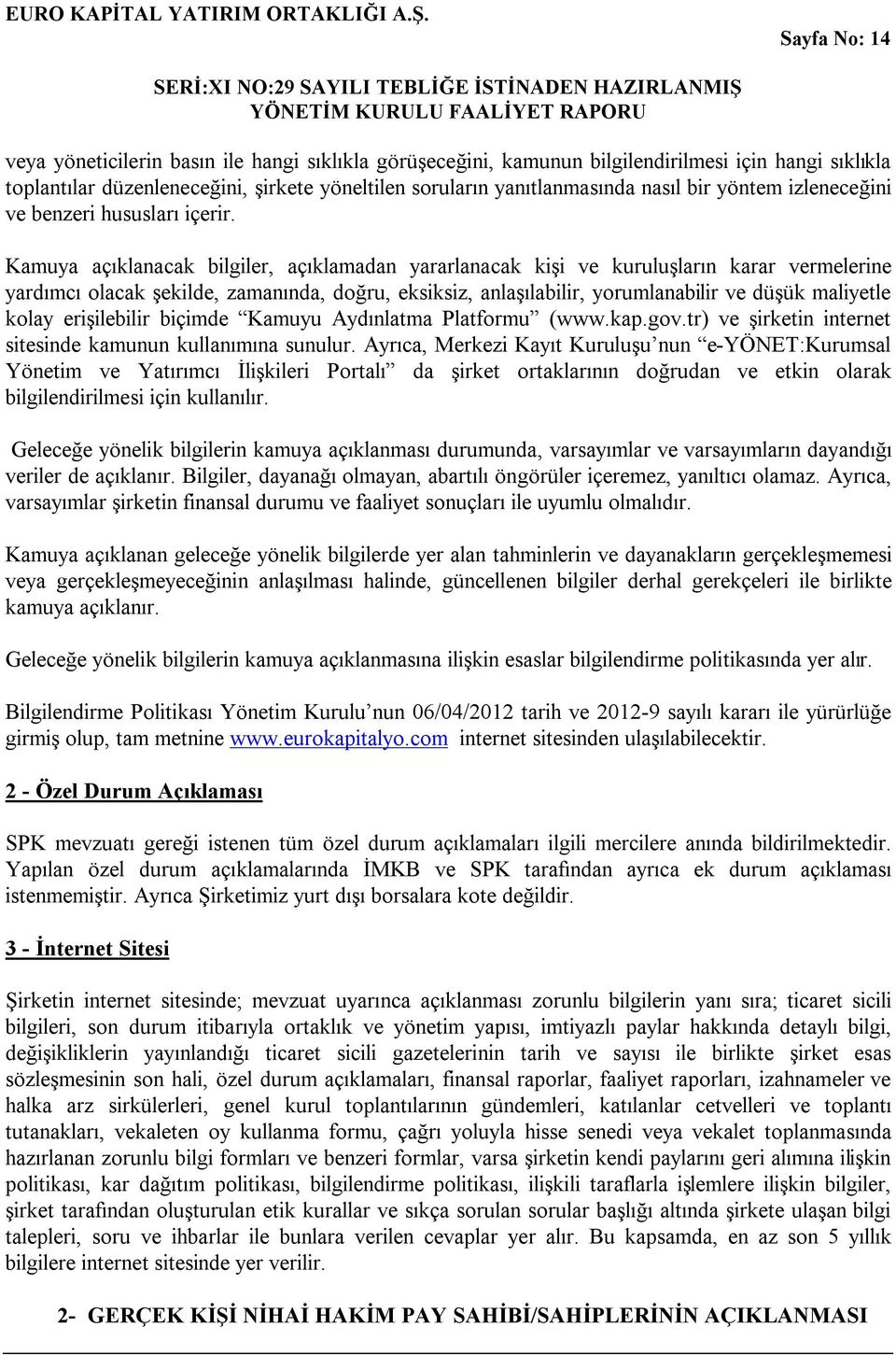 Kamuya açıklanacak bilgiler, açıklamadan yararlanacak kişi ve kuruluşların karar vermelerine yardımcı olacak şekilde, zamanında, doğru, eksiksiz, anlaşılabilir, yorumlanabilir ve düşük maliyetle