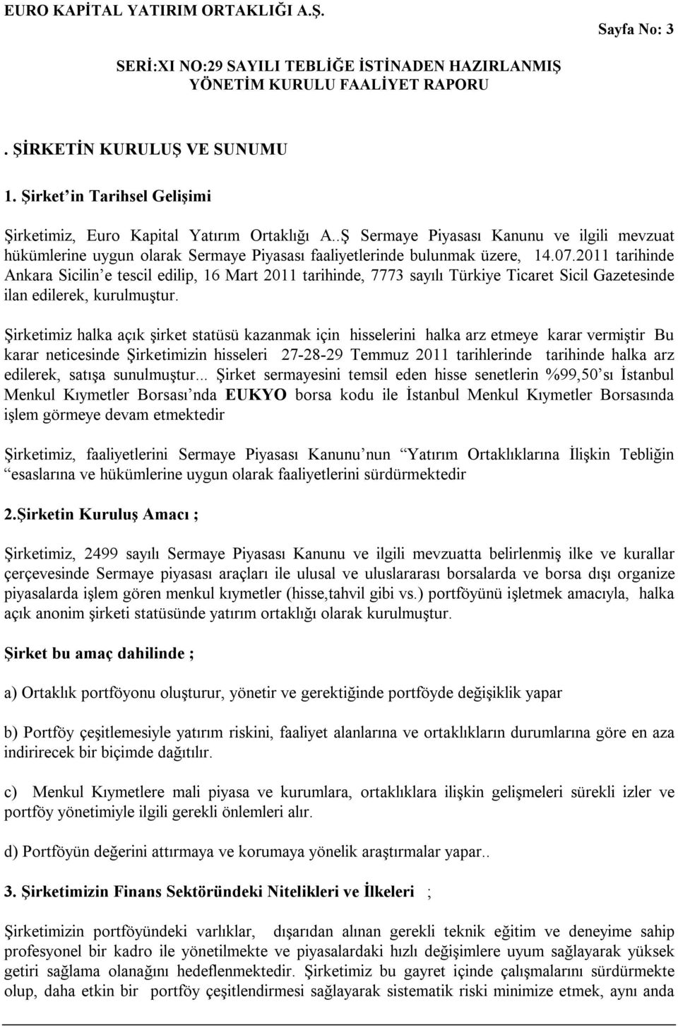 2011 tarihinde Ankara Sicilin e tescil edilip, 16 Mart 2011 tarihinde, 7773 sayılı Türkiye Ticaret Sicil Gazetesinde ilan edilerek, kurulmuştur.