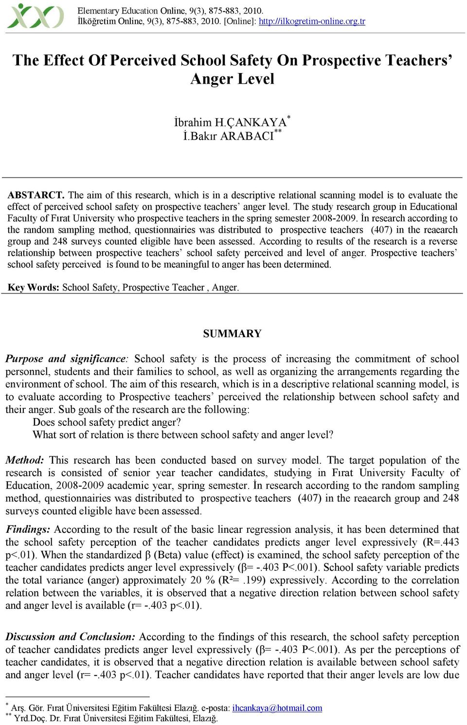 The aim of this research, which is in a descriptive relational scanning model is to evaluate the effect of perceived school safety on prospective teachers anger level.