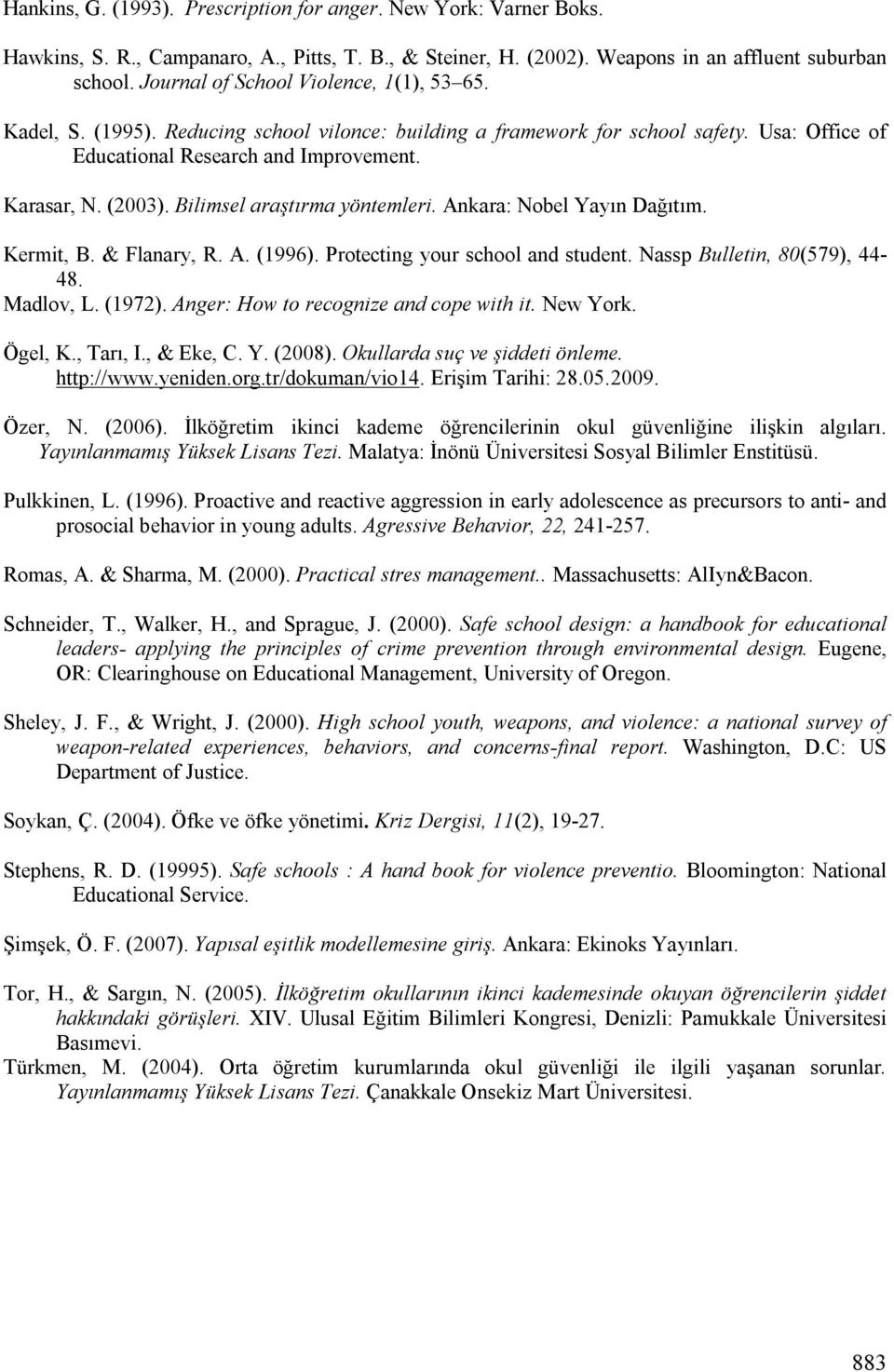 Bilimsel araştırma yöntemleri. Ankara: Nobel Yayın Dağıtım. Kermit, B. & Flanary, R. A. (1996). Protecting your school and student. Nassp Bulletin, 80(579), 44-48. Madlov, L. (1972).