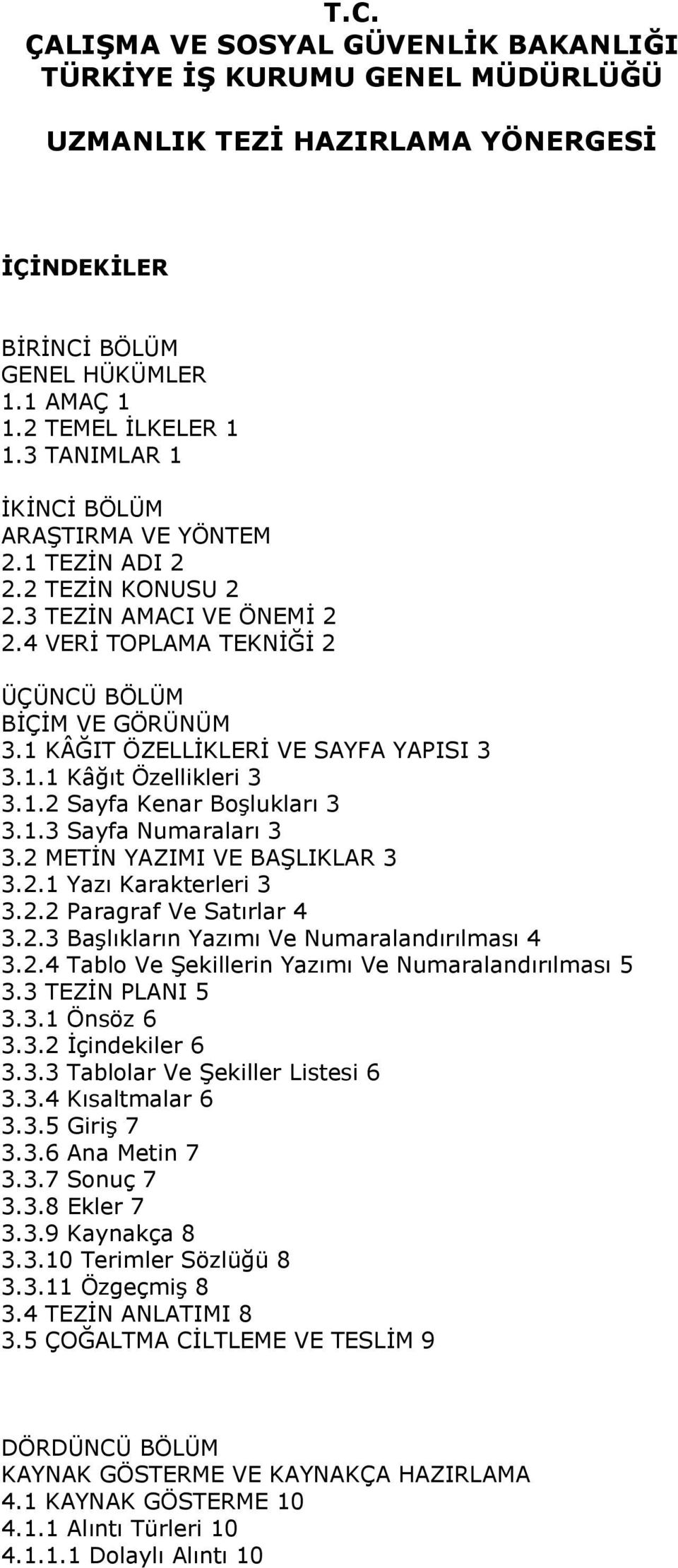 1 KÂĞIT ÖZELLĠKLERĠ VE SAYFA YAPISI 3 3.1.1 Kâğıt Özellikleri 3 3.1.2 Sayfa Kenar BoĢlukları 3 3.1.3 Sayfa Numaraları 3 3.2 METĠN YAZIMI VE BAġLIKLAR 3 3.2.1 Yazı Karakterleri 3 3.2.2 Paragraf Ve Satırlar 4 3.