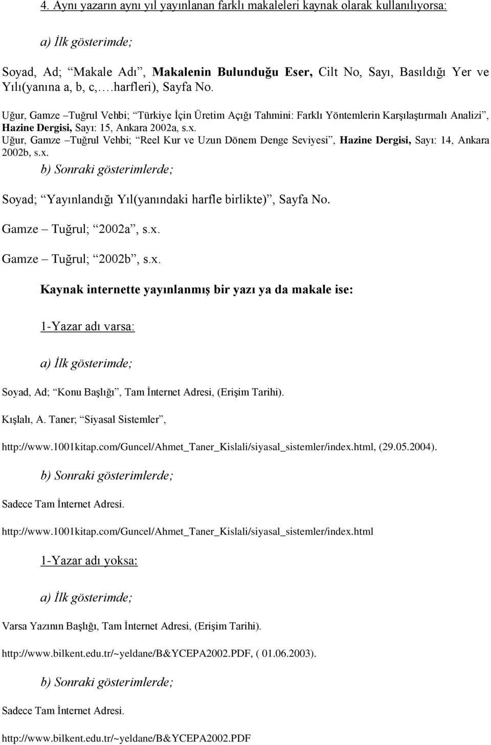 Uğur, Gamze Tuğrul Vehbi; Reel Kur ve Uzun Dönem Denge Seviyesi, Hazine Dergisi, Sayı: 14, Ankara 2002b, s.x. b) Sonraki gösterimlerde; Soyad; Yayınlandığı Yıl(yanındaki harfle birlikte), Sayfa No.