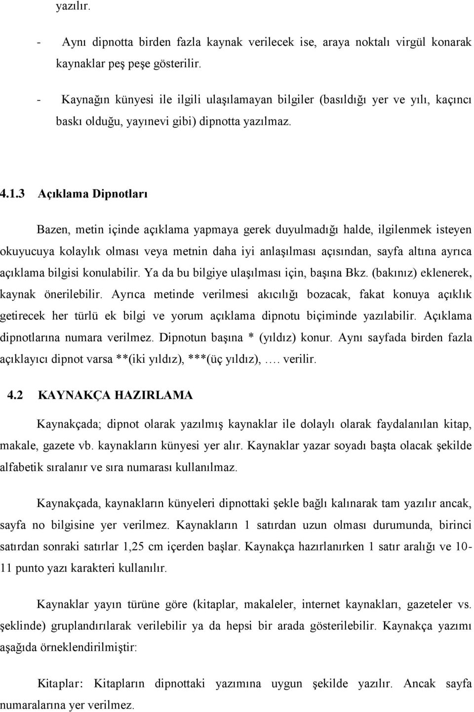 3 Açıklama Dipnotları Bazen, metin içinde açıklama yapmaya gerek duyulmadığı halde, ilgilenmek isteyen okuyucuya kolaylık olması veya metnin daha iyi anlaģılması açısından, sayfa altına ayrıca