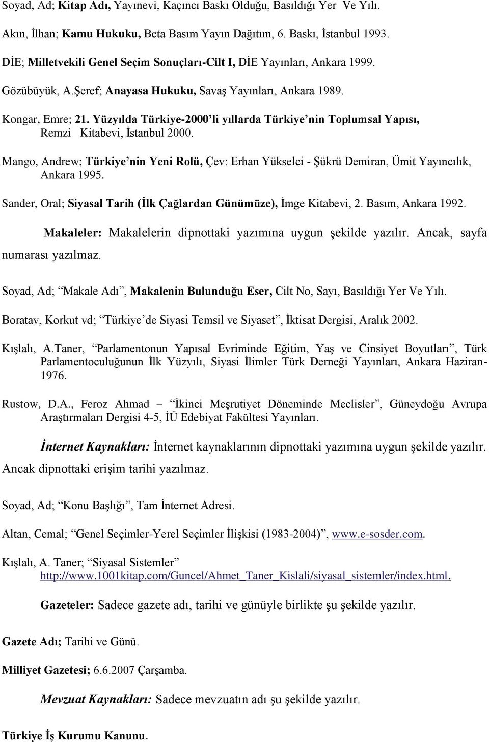 Yüzyılda Türkiye-2000 li yıllarda Türkiye nin Toplumsal Yapısı, Remzi Kitabevi, Ġstanbul 2000. Mango, Andrew; Türkiye nin Yeni Rolü, Çev: Erhan Yükselci - ġükrü Demiran, Ümit Yayıncılık, Ankara 1995.