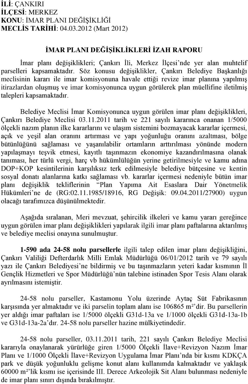 Söz konusu değişiklikler, Çankırı Belediye Başkanlığı meclisinin kararı ile imar komisyonuna havale ettiği revize imar planına yapılmış itirazlardan oluşmuş ve imar komisyonunca uygun görülerek plan