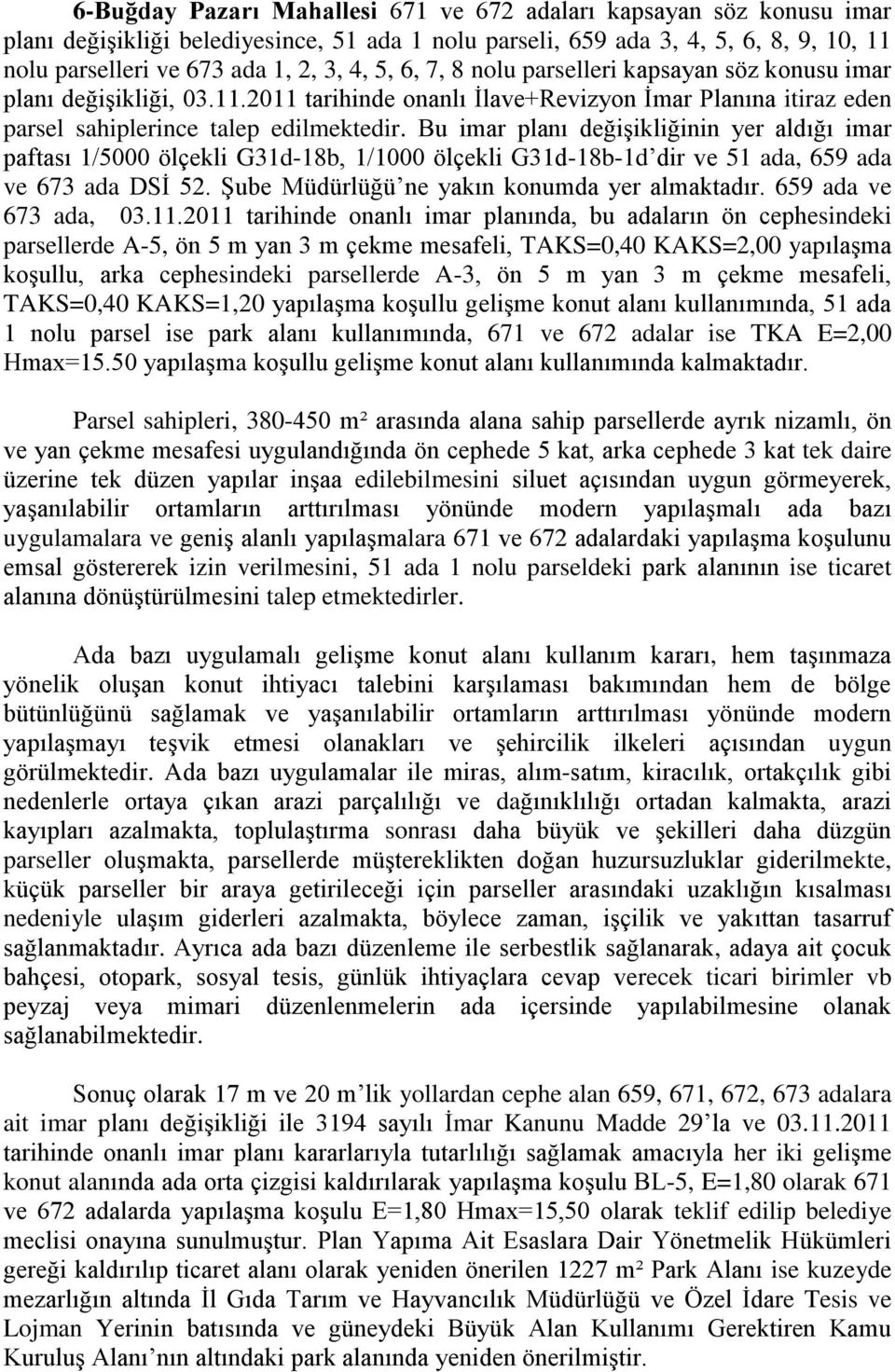 Bu imar planı değişikliğinin yer aldığı imar paftası 1/5000 ölçekli G31d-18b, 1/1000 ölçekli G31d-18b-1d dir ve 51 ada, 659 ada ve 673 ada DSİ 52. Şube Müdürlüğü ne yakın konumda yer almaktadır.