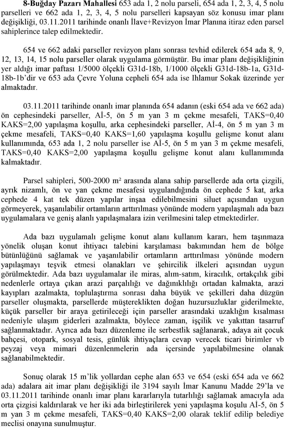 654 ve 662 adaki parseller revizyon planı sonrası tevhid edilerek 654 ada 8, 9, 12, 13, 14, 15 nolu parseller olarak uygulama görmüştür.