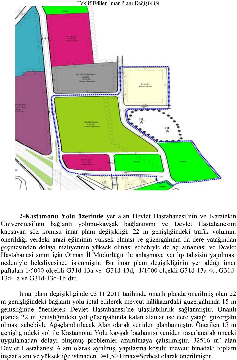 sebebiyle de açılamaması ve Devlet Hastahanesi sınırı için Orman İl Müdürlüğü ile anlaşmaya varılıp tahsisin yapılması nedeniyle belediyesince istenmiştir.