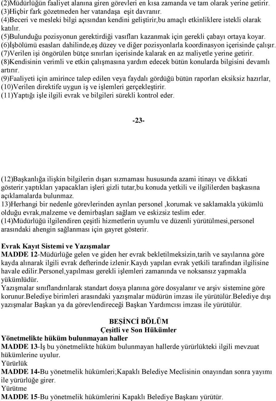 (6)İşbölümü esasları dahilinde,eş düzey ve diğer pozisyonlarla koordinasyon içerisinde çalışır. (7)Verilen işi öngörülen bütçe sınırları içerisinde kalarak en az maliyetle yerine getirir.