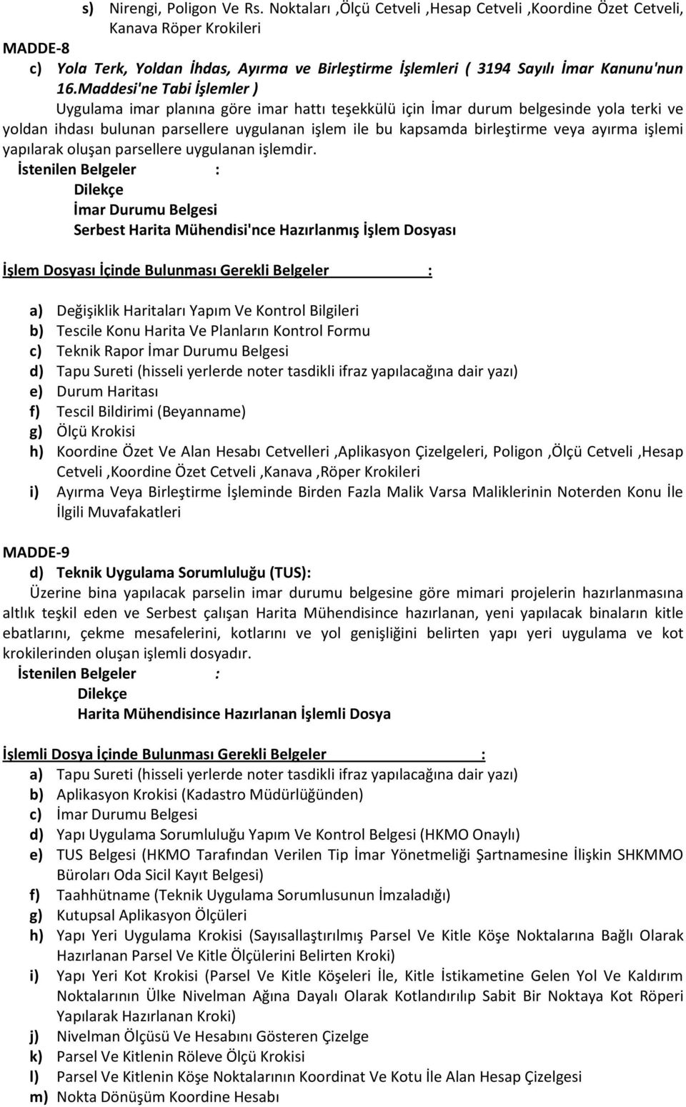 Maddesi'ne Tabi İşlemler ) Uygulama imar planına göre imar hattı teşekkülü için İmar durum belgesinde yola terki ve yoldan ihdası bulunan parsellere uygulanan işlem ile bu kapsamda birleştirme veya