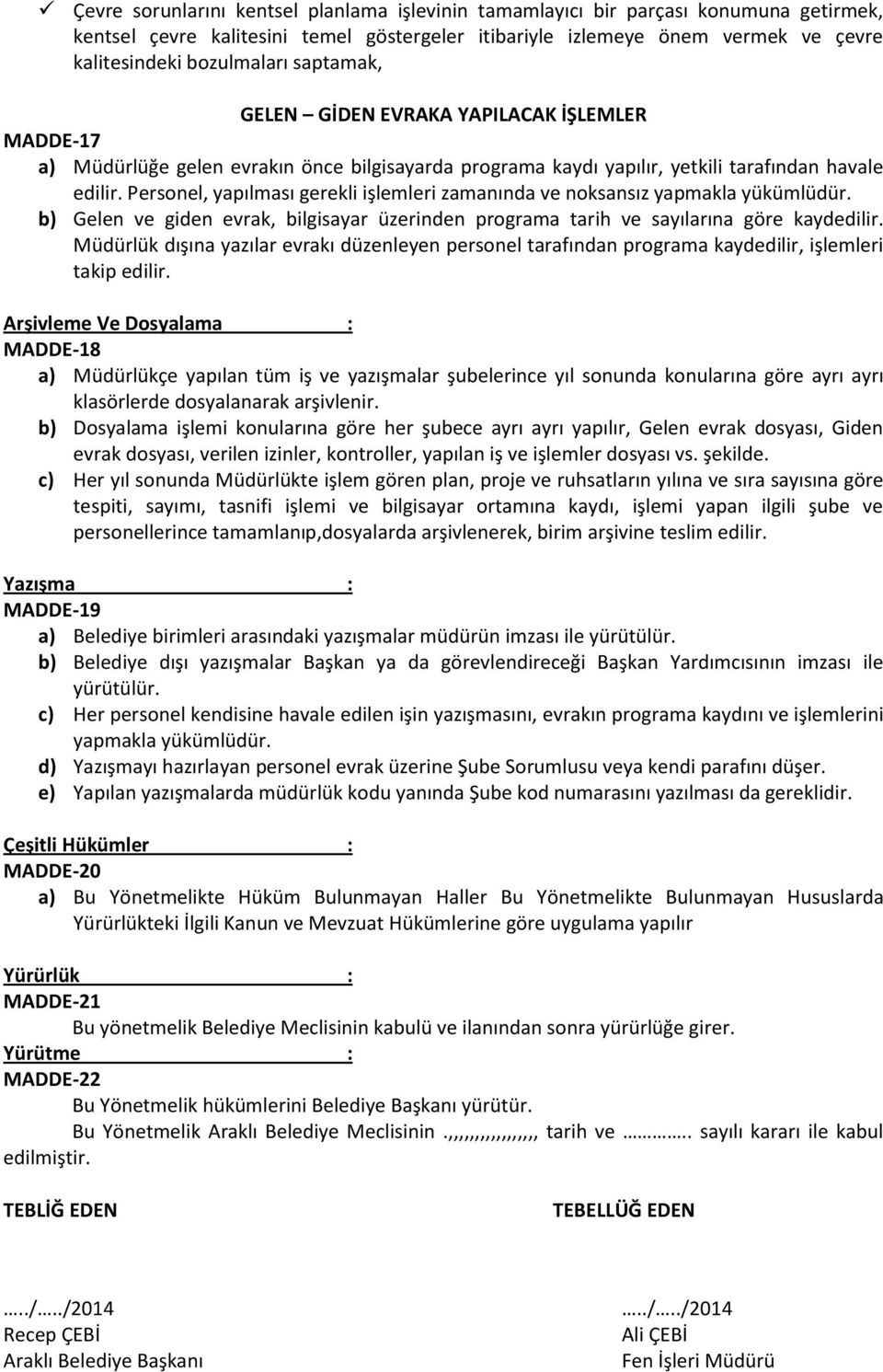 Personel, yapılması gerekli işlemleri zamanında ve noksansız yapmakla yükümlüdür. b) Gelen ve giden evrak, bilgisayar üzerinden programa tarih ve sayılarına göre kaydedilir.