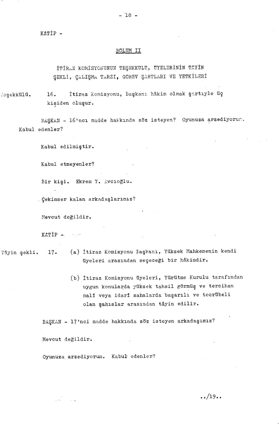 Avcıoğlu.. Çekimser kalan arkadaşlarımız? Mevcut değildir. KATİP - Tâyin şekli. 17. (a) İtiraz Komisyonu Başkanı, Yüksek Mahkemenin kendi üyeleri arasından seçeceği bir hâkimdir.