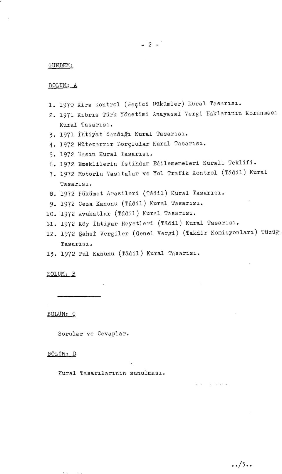 1972 Motorlu Vasıtalar ve Yol Trafik Kontrol (Tâdil) Kural Tasarısı. 8. 1972 Bükümet Arazileri (Tâdil) Kural Tasarısı. 9. 1972 Ceza Kanunu (Tâdil) Kural Tasarısı. 10.