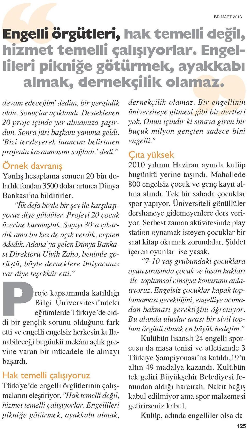 " Örnek davranış Yanlış hesaplama sonucu 20 bin dolarlık fondan 3500 dolar artınca Dünya Bankası'na bildirirler. "ilk defa böyle bir şey ile karşılaşıyoruz diye güldüler.