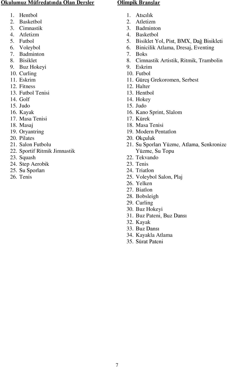 Tenis Olimpik Branşlar 1. Atıcılık 2. Atletizm 3. Badminton 4. Basketbol 5. Bisiklet Yol, Pist, BMX, Dağ Bisikleti 6. Binicilik Atlama, Dresaj, Eventing 7. Boks 8.