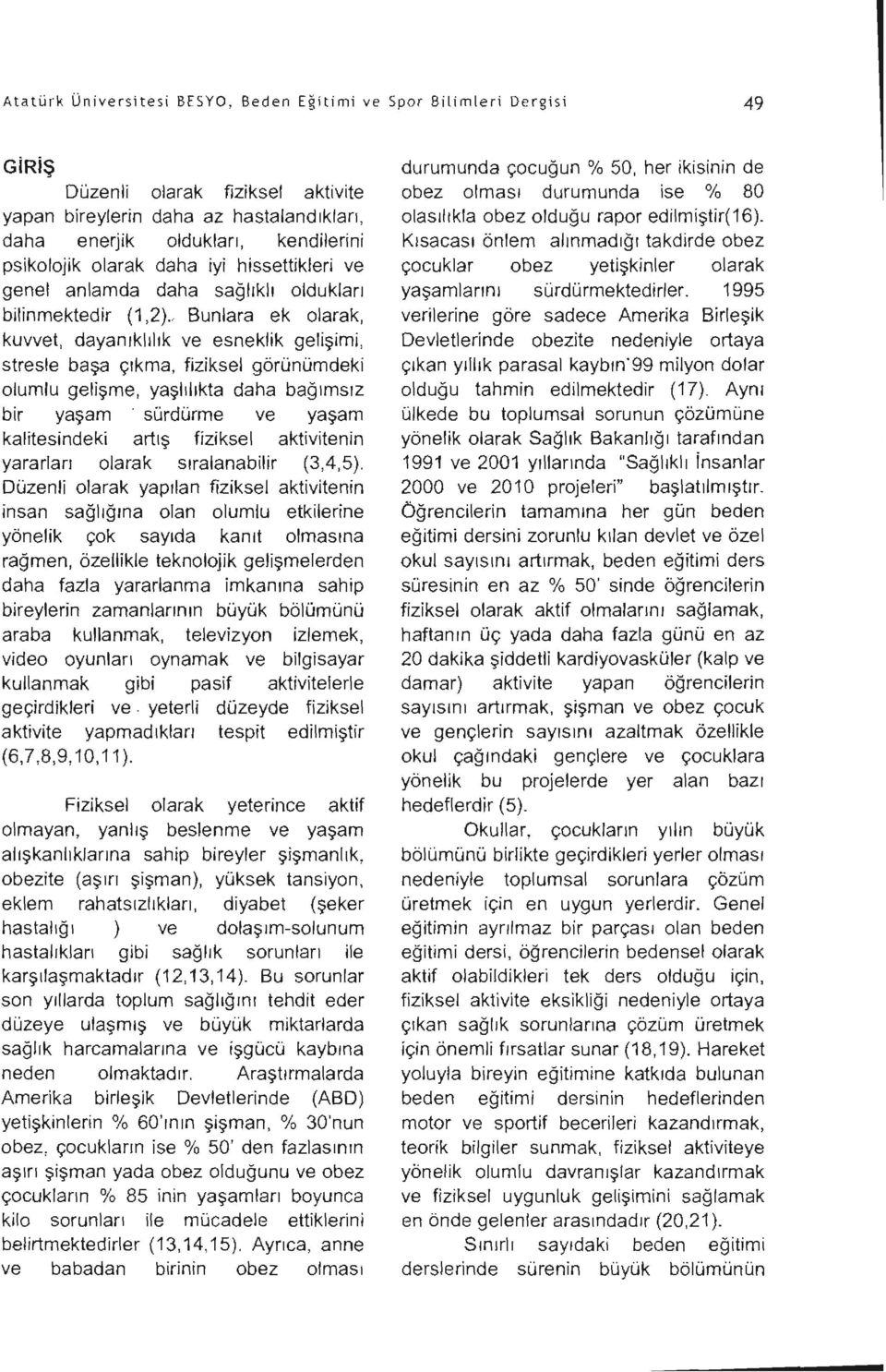 , Bunlara ek olarak, kuvvet, dayanıklılık ve esneklik gelişimi, stresle başa çıkma, fiziksel görünümdeki olumlu gelişme, yaşlılıkta daha bağımsız bir yaşam.