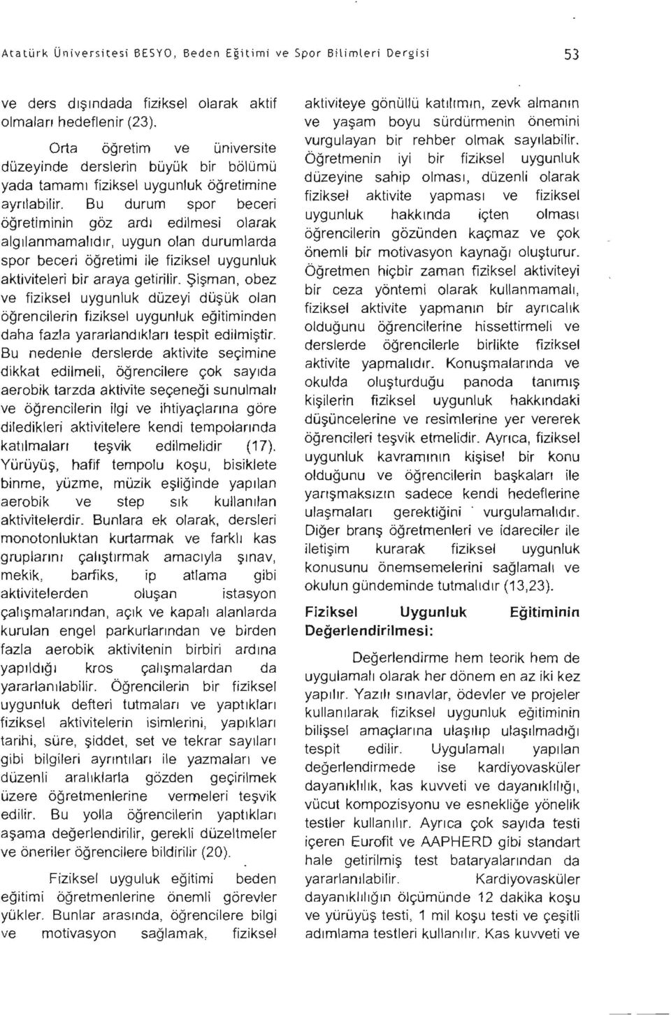 Bu durum spor beceri öğretiminin göz ardı edilmesi olarak algılanmamalıdır, uygun olan durumlarda spor beceri öğretimi ile fiziksel uygunluk aktiviteleri bir araya getirilir.