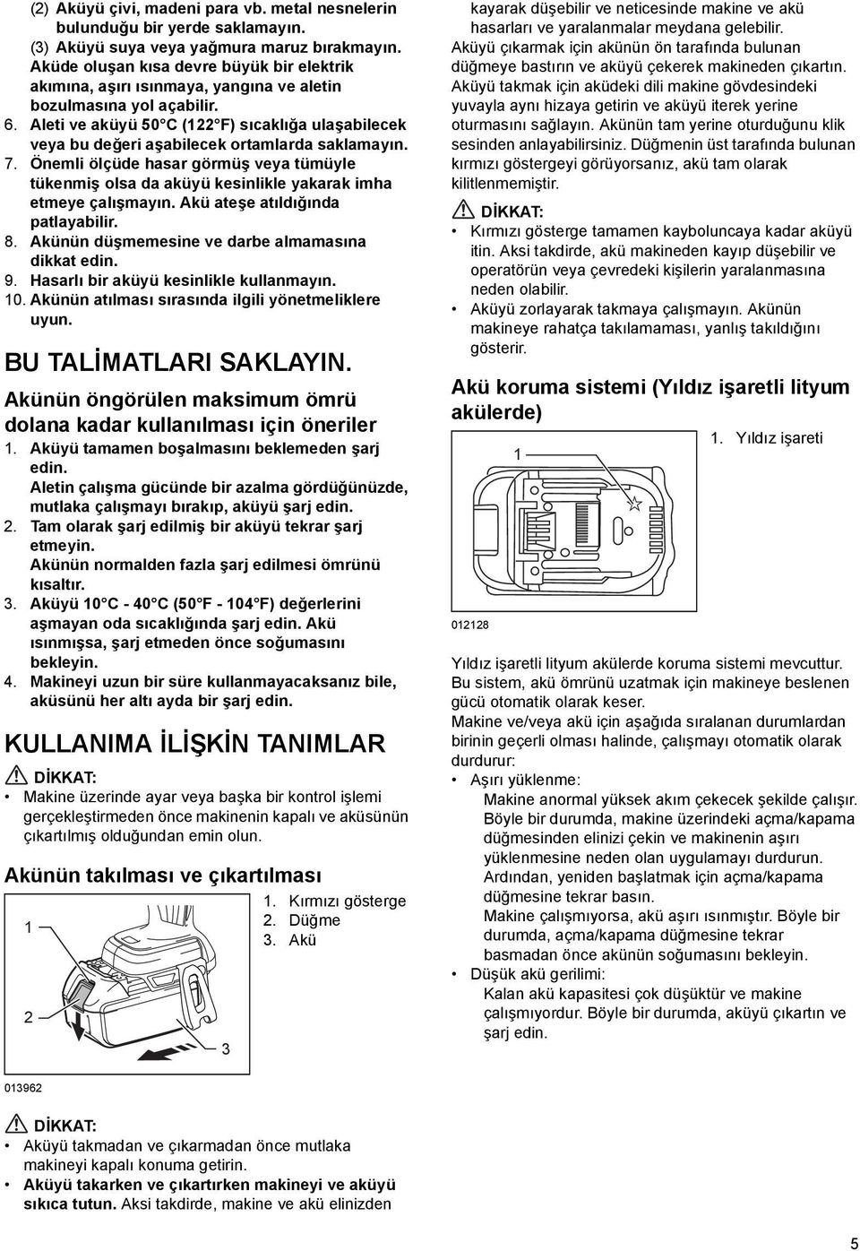 Aleti ve aküyü 50 C (22 F) sıcaklığa ulaşabilecek veya bu değeri aşabilecek ortamlarda saklamayın. 7.