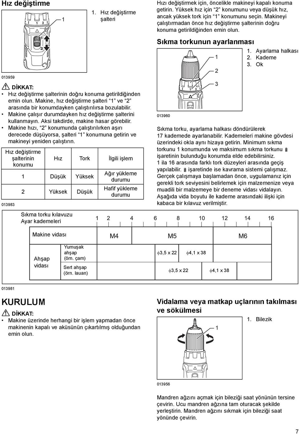 Makine hızı, 2 konumunda çalıştırılırken aşırı derecede düşüyorsa, şalteri konumuna getirin ve makineyi yeniden çalıştırın.