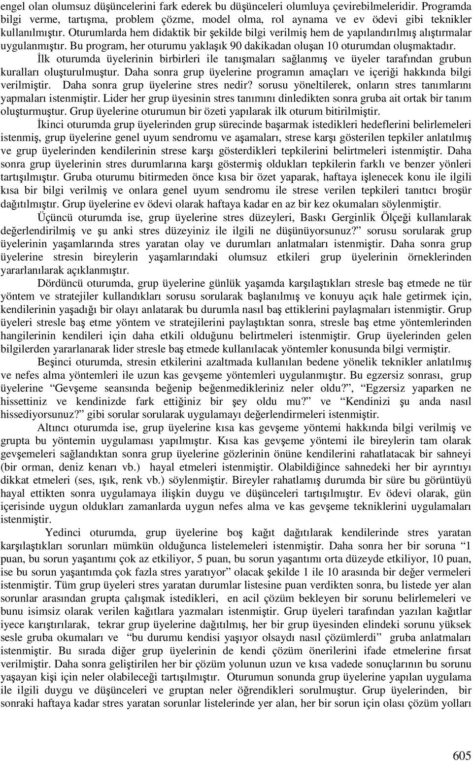 lk oturumda üyelerinin birbirleri ile tanımaları salanmı ve üyeler tarafından grubun kuralları oluturulmutur. Daha sonra grup üyelerine programın amaçları ve içerii hakkında bilgi verilmitir.