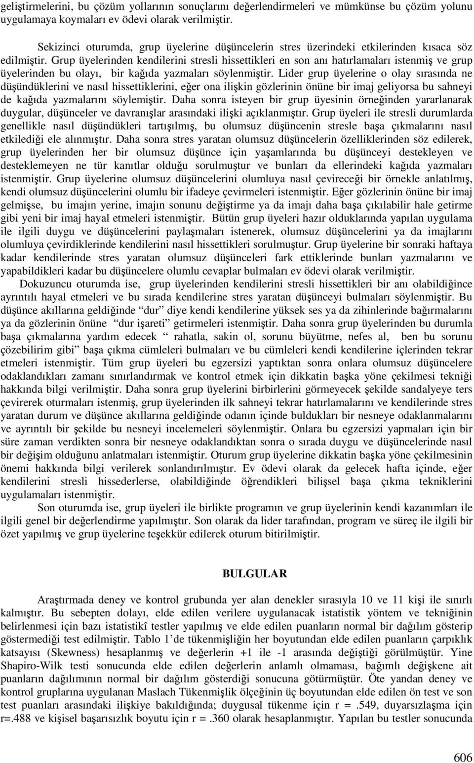 Grup üyelerinden kendilerini stresli hissettikleri en son anı hatırlamaları istenmi ve grup üyelerinden bu olayı, bir kaıda yazmaları söylenmitir.