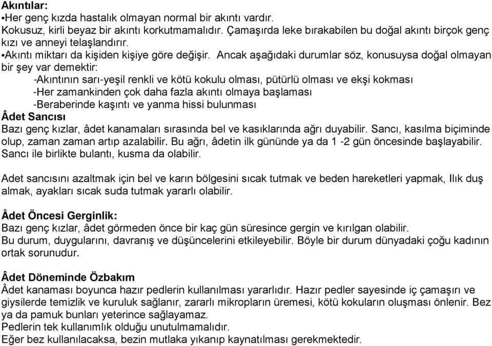 Ancak aşağıdaki durumlar söz, konusuysa doğal olmayan bir şey var demektir: -Akıntının sarı-yeşil renkli ve kötü kokulu olması, pütürlü olması ve ekşi kokması -Her zamankinden çok daha fazla akıntı