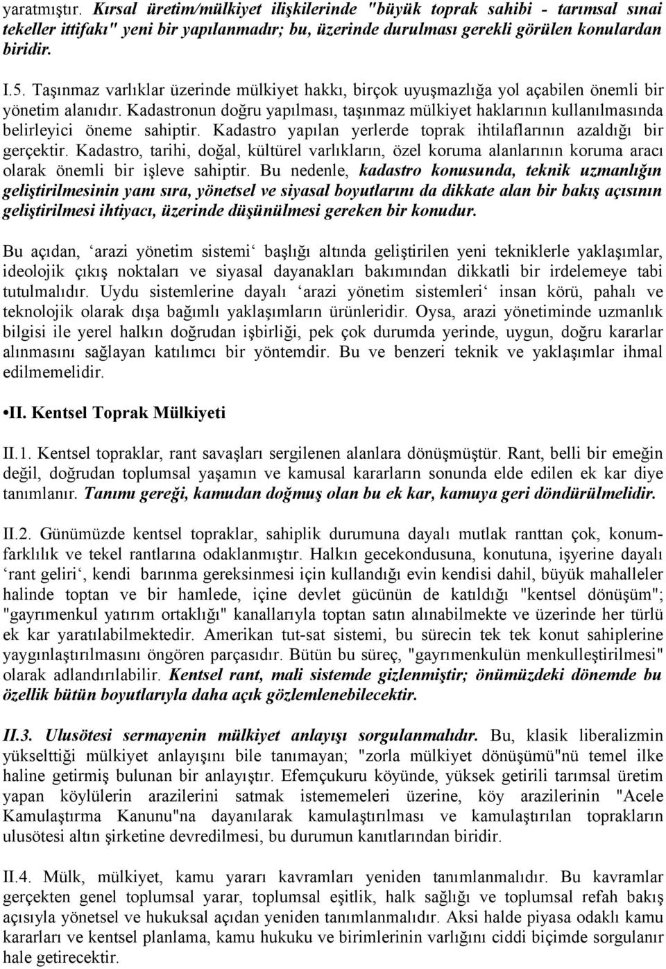 Kadastronun doğru yapılması, taşınmaz mülkiyet haklarının kullanılmasında belirleyici öneme sahiptir. Kadastro yapılan yerlerde toprak ihtilaflarının azaldığı bir gerçektir.