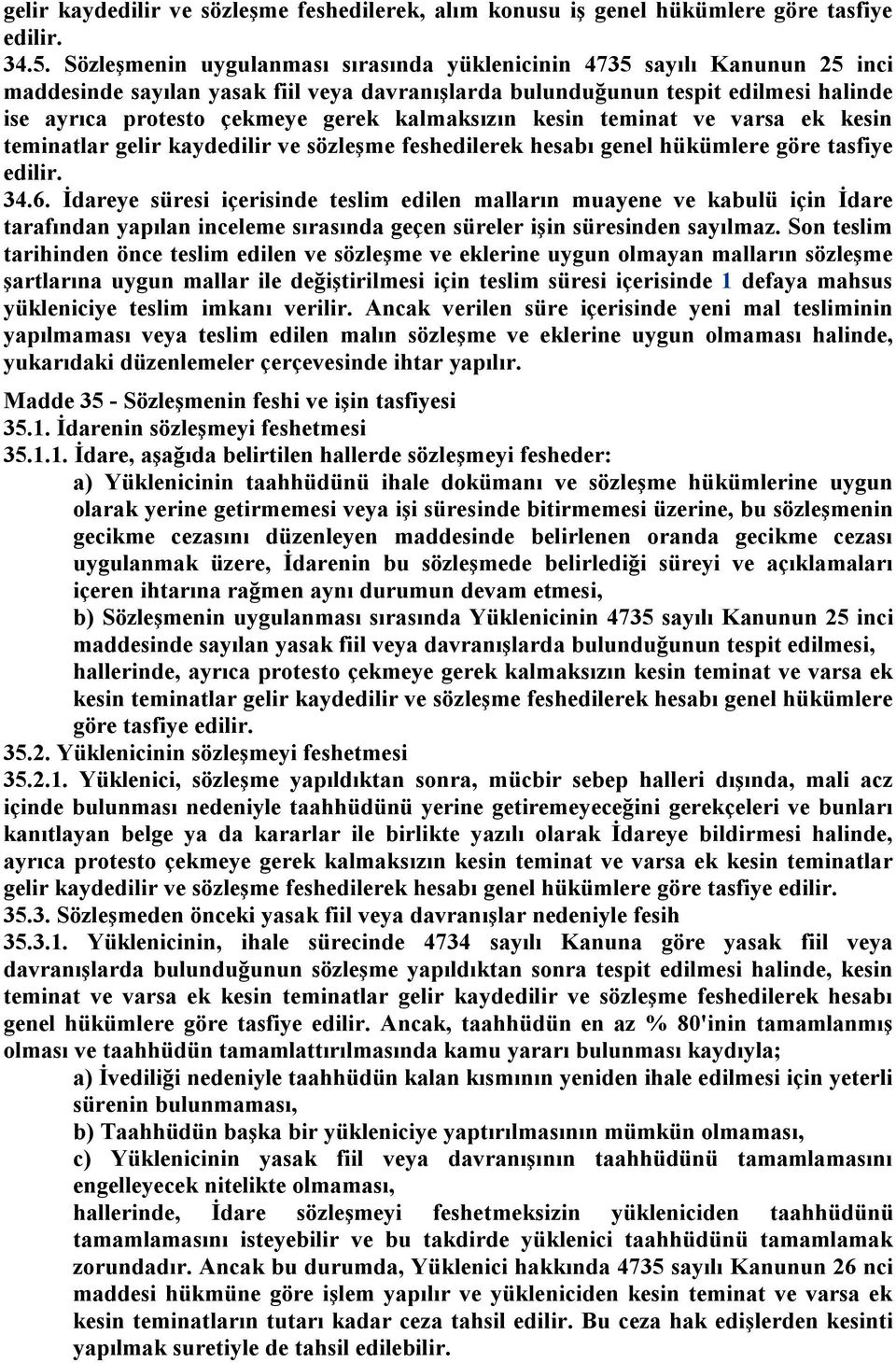 kalmaksızın kesin teminat ve varsa ek kesin teminatlar gelir kaydedilir ve sözleşme feshedilerek hesabı genel hükümlere göre tasfiye edilir. 34.6.