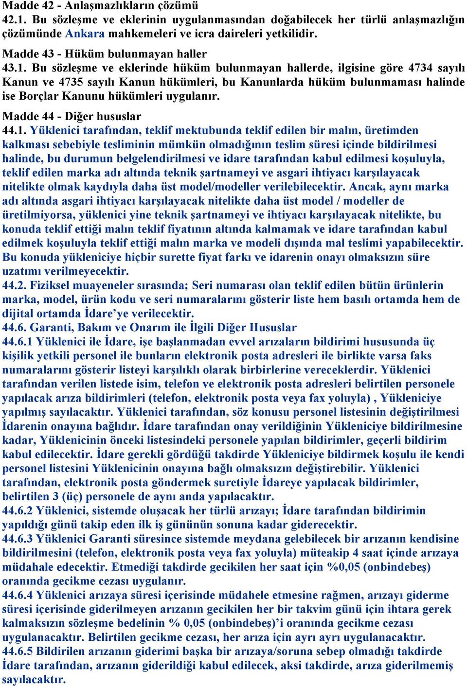 Bu sözleşme ve eklerinde hüküm bulunmayan hallerde, ilgisine göre 4734 sayılı Kanun ve 4735 sayılı Kanun hükümleri, bu Kanunlarda hüküm bulunmaması halinde ise Borçlar Kanunu hükümleri uygulanır.