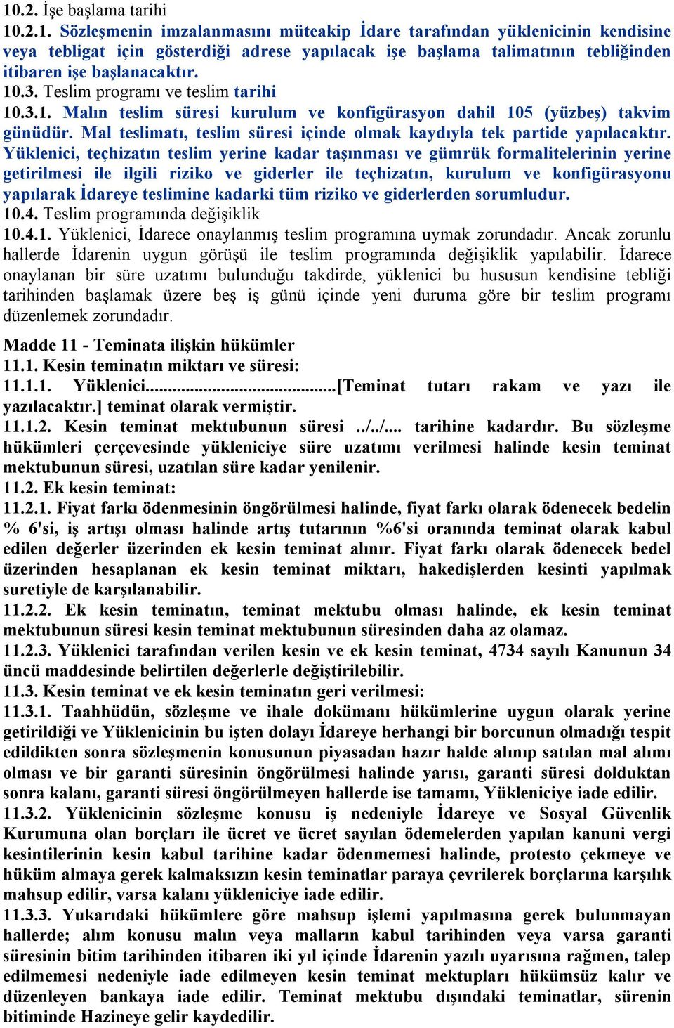 Mal teslimatı, teslim süresi içinde olmak kaydıyla tek partide yapılacaktır.