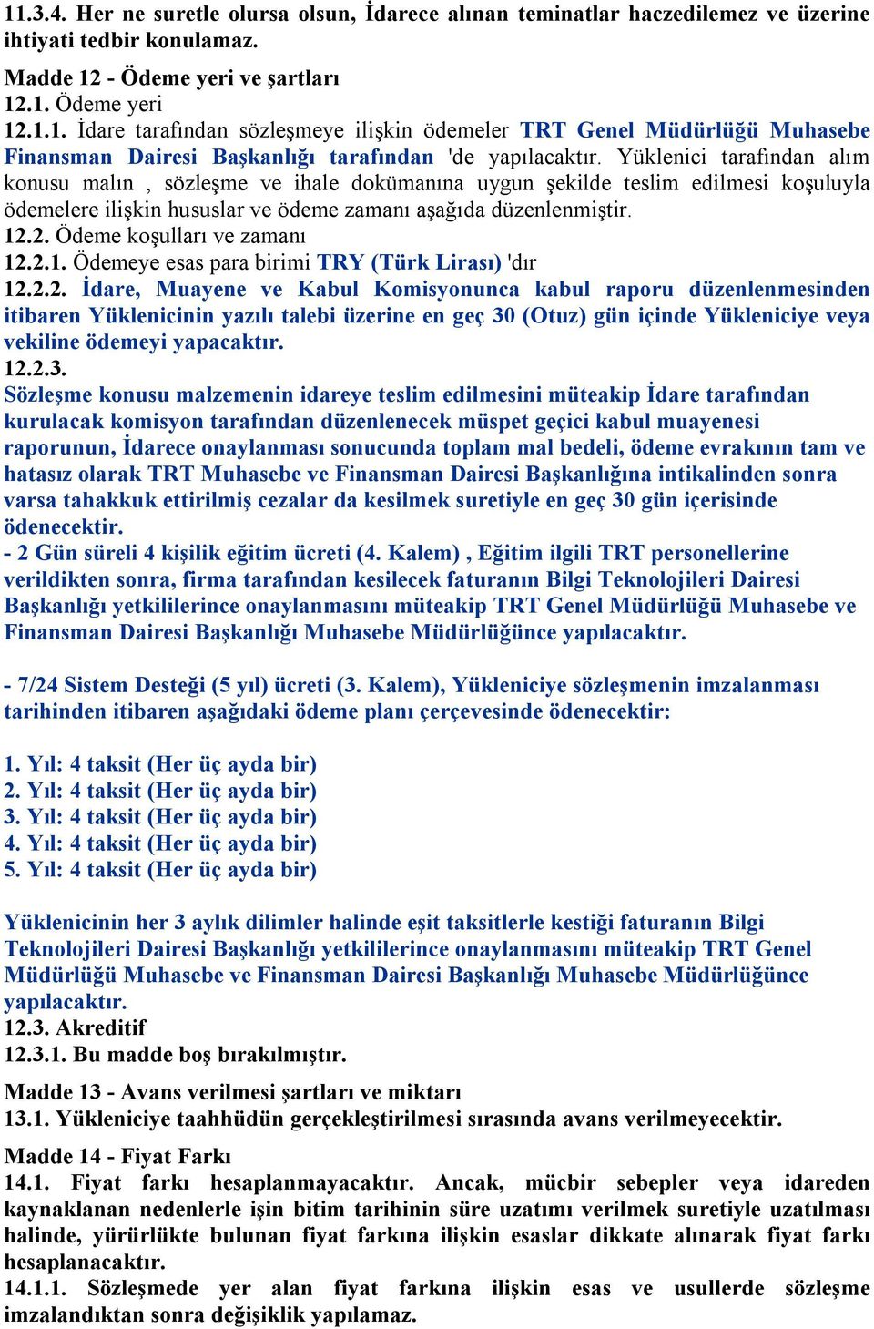 2. Ödeme koşulları ve zamanı 12.2.1. Ödemeye esas para birimi TRY (Türk Lirası) 'dır 12.2.2. İdare, Muayene ve Kabul Komisyonunca kabul raporu düzenlenmesinden itibaren Yüklenicinin yazılı talebi üzerine en geç 30 (Otuz) gün içinde Yükleniciye veya vekiline ödemeyi yapacaktır.