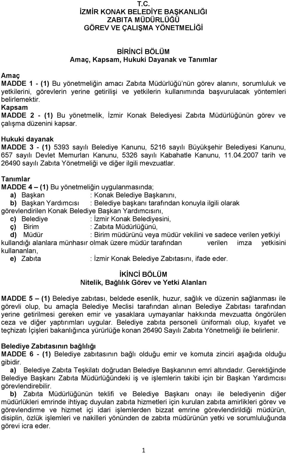 Kapsam MADDE 2 - (1) Bu yönetmelik, İzmir Konak Belediyesi Zabıta Müdürlüğünün görev ve çalışma düzenini kapsar.