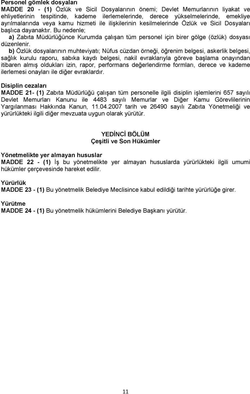 Bu nedenle; a) Zabıta Müdürlüğünce Kurumda çalışan tüm personel için birer gölge (özlük) dosyası düzenlenir.