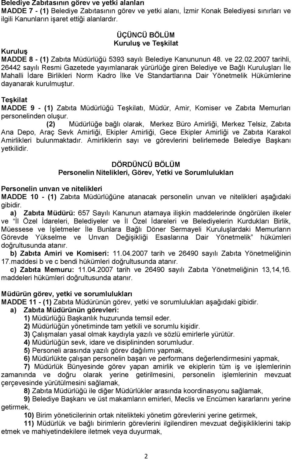 2007 tarihli, 26442 sayılı Resmi Gazetede yayımlanarak yürürlüğe giren Belediye ve Bağlı Kuruluşları İle Mahalli İdare Birlikleri Norm Kadro İlke Ve Standartlarına Dair Yönetmelik Hükümlerine