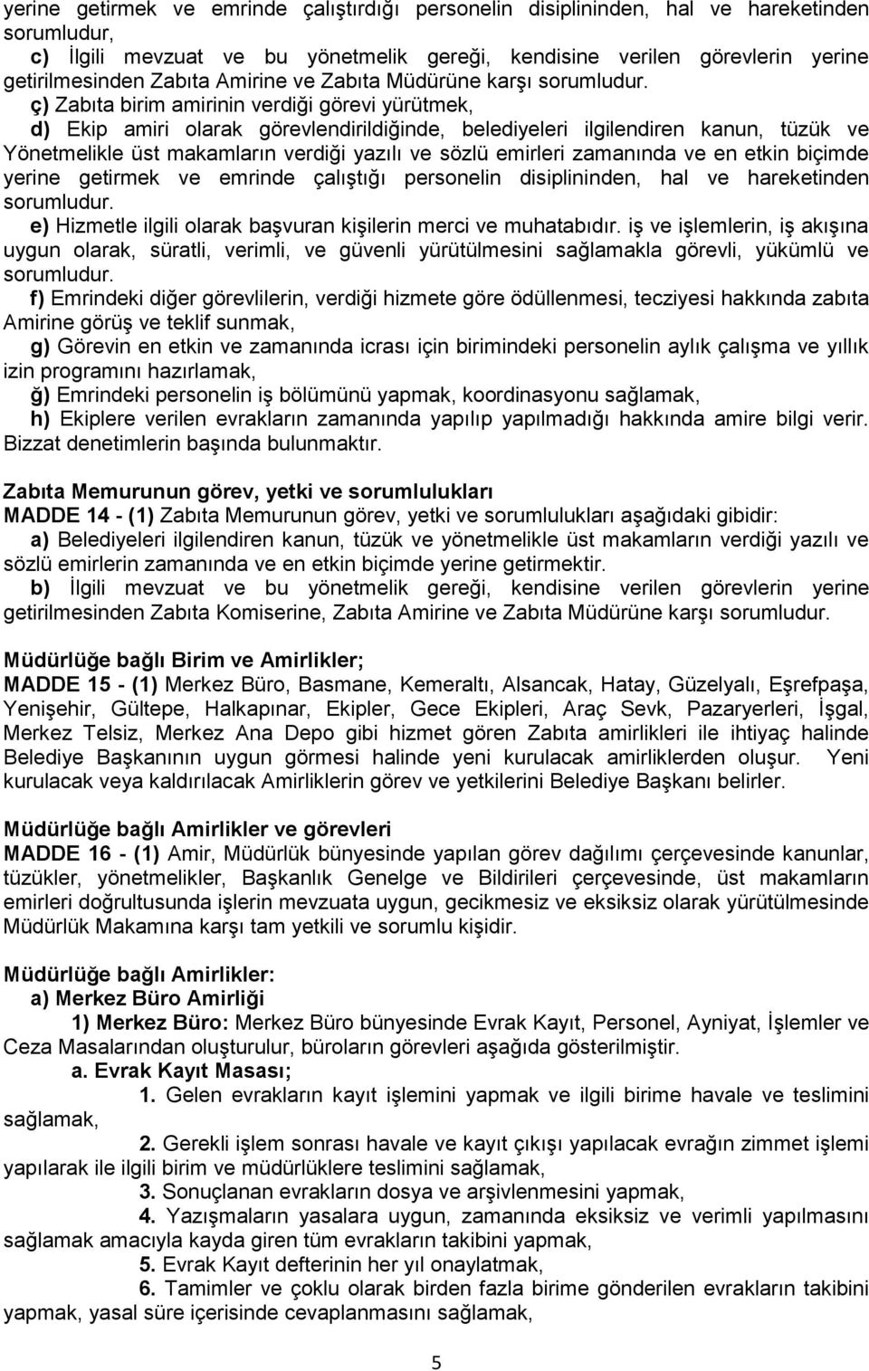 ç) Zabıta birim amirinin verdiği görevi yürütmek, d) Ekip amiri olarak görevlendirildiğinde, belediyeleri ilgilendiren kanun, tüzük ve Yönetmelikle üst makamların verdiği yazılı ve sözlü emirleri