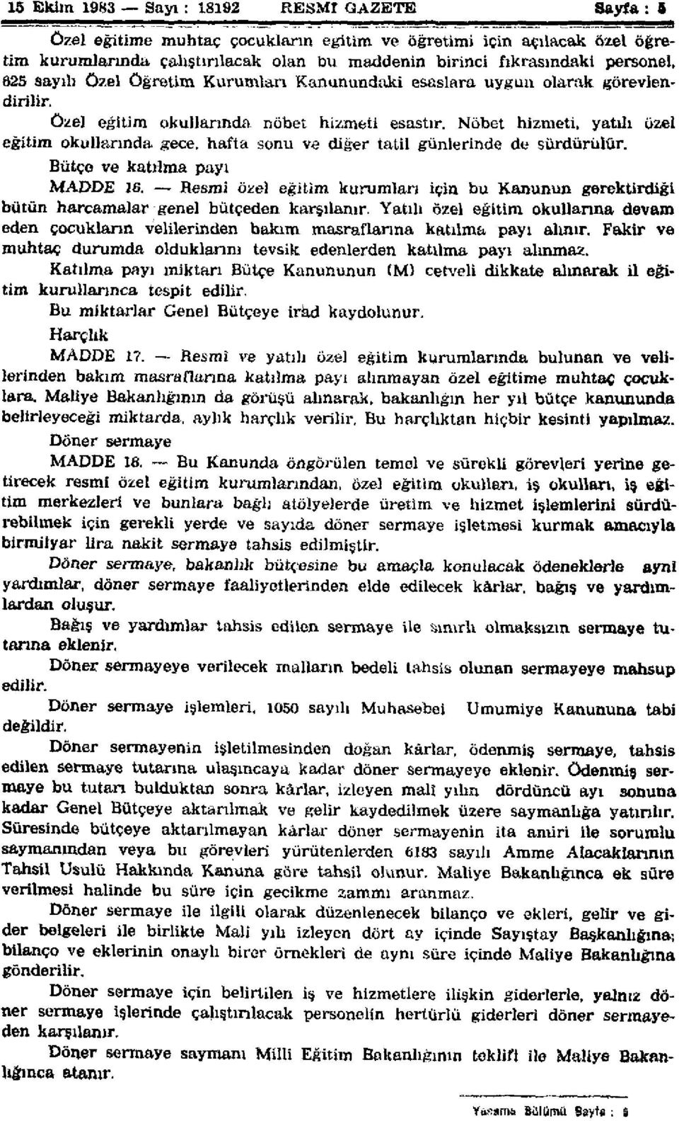 hafta sonu ve diğer tatil günlerinde de sürdürülür. Bütçe ve katılma payı MADDE 16. Resmi özel eğitim kurumlan için bu Kanunun gerektirdiği bütün harcamalar genel bütçeden karşılanır.