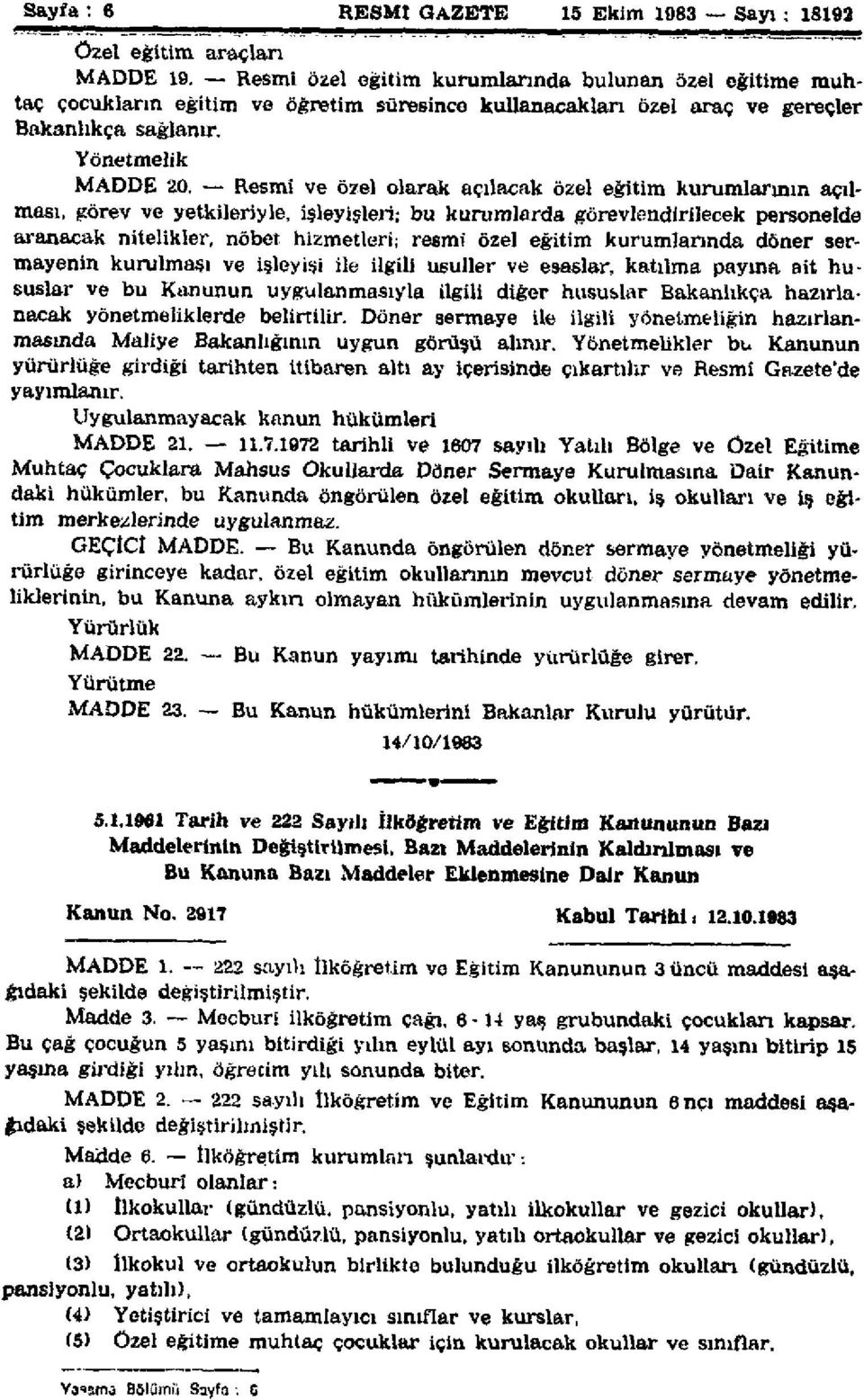 Resmi ve özel olarak açılacak özel eğitim kurumlarının açılması, görev ve yetkileriyle, işleyişleri; bu kurumlarda görevlendirilecek personelde aranacak nitelikler, nöbet hizmetleri; resmi özel