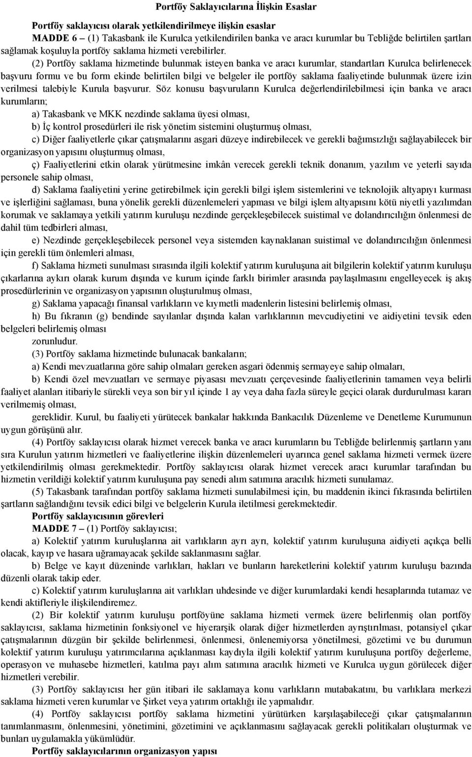 (2) Portföy saklama hizmetinde bulunmak isteyen banka ve aracı kurumlar, standartları Kurulca belirlenecek başvuru formu ve bu form ekinde belirtilen bilgi ve belgeler ile portföy saklama