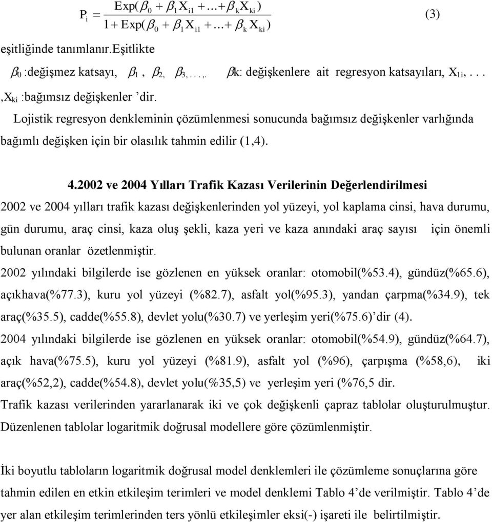 2002 ve 2004 Yılları Trafik Kazası Verilerinin Değerlendirilmesi 2002 ve 2004 yılları trafik kazası değişkenlerinden yol yüzeyi, yol kaplama cinsi, hava durumu, gün durumu, araç cinsi, kaza oluş